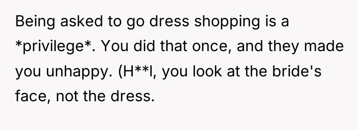 Being asked to go dress shopping is a *privilege*. You...