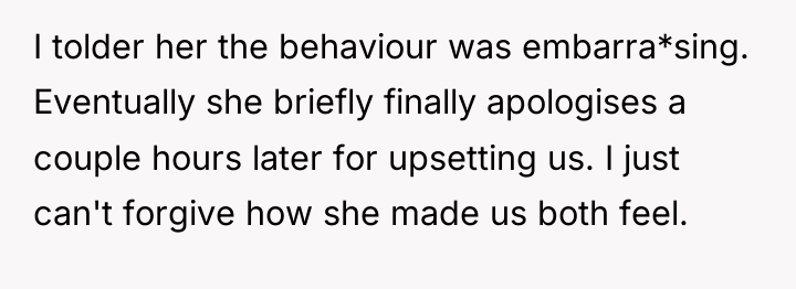 I tolder her the behaviour was embarra*sing. Eventually she briefly...