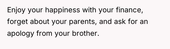 Enjoy your happiness with your finance, forget about your parents,...