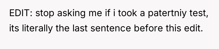 EDIT: stop asking me if i took a patertniy test,...