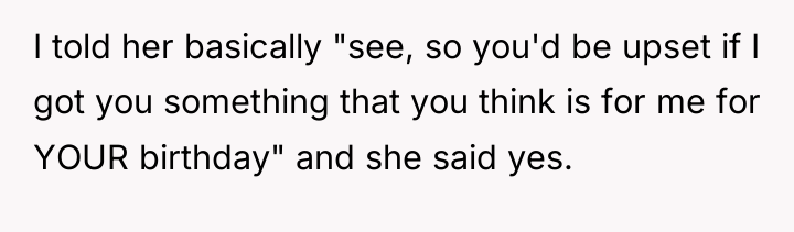 I told her basically "see, so you'd be upset if...