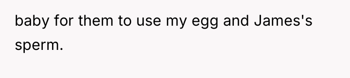 baby for them to use my egg and James's sperm.