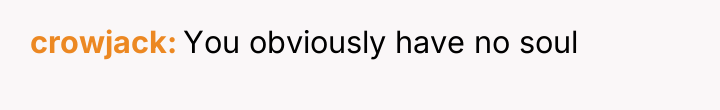 crowjack You obviously have no soul