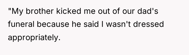 "My brother kicked me out of our dad's funeral because...