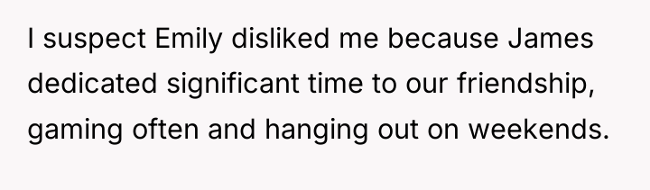 I suspect Emily disliked me because James dedicated significant time...