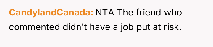 CandylandCanada NTA The friend who commented didn't have a job...
