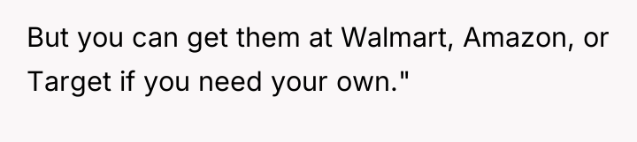 But you can get them at Walmart, Amazon, or Target...