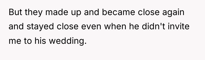 But they made up and became close again and stayed...