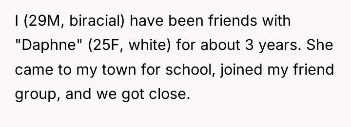I (29M, biracial) have been friends with "Daphne" (25F, white)...