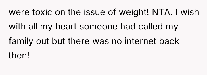 were toxic on the issue of weight! NTA. I wish...