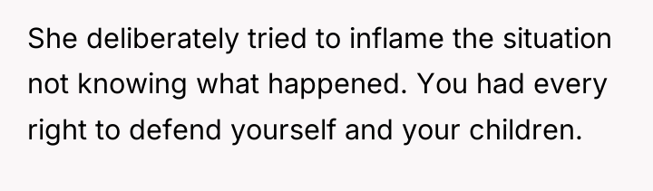She deliberately tried to inflame the situation not knowing what...