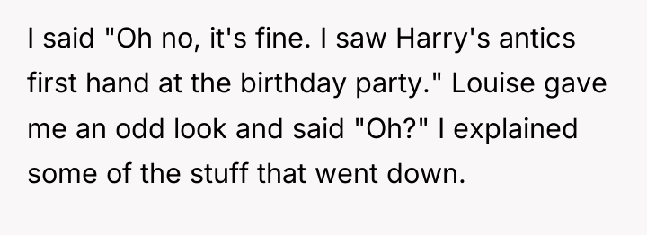 I said "Oh no, it's fine. I saw Harry's antics...