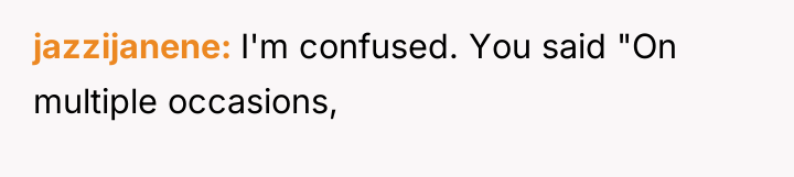 jazzijanene I'm confused. You said "On multiple occasions,