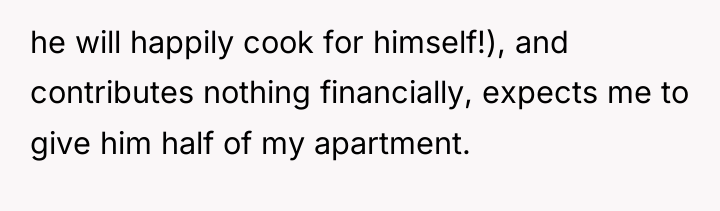 he will happily cook for himself!), and contributes nothing financially,...