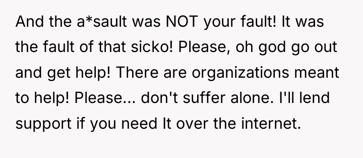 And the a*sault was NOT your fault! It was the...