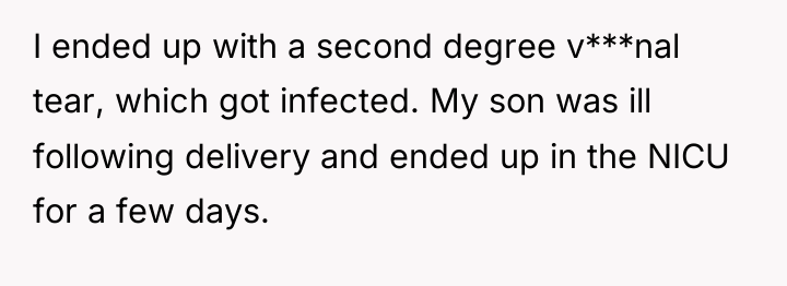I ended up with a second degree v***nal tear, which...