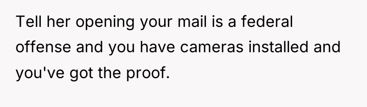 Tell her opening your mail is a federal offense and...