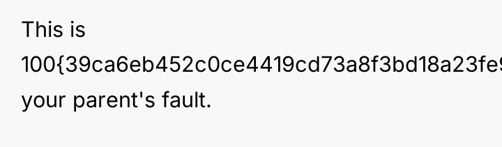 This is 100{39ca6eb452c0ce4419cd73a8f3bd18a23fe95ab4febb092bc2ab1b542eeea82f} your parent's fault.