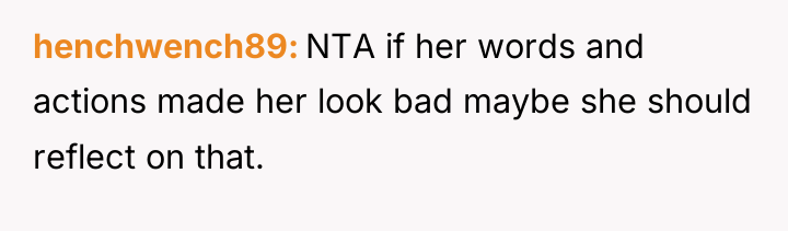 henchwench89 NTA if her words and actions made her look...