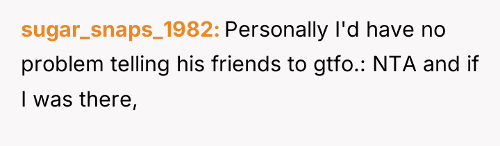 sugar_snaps_1982 Personally I'd have no problem telling his friends to...