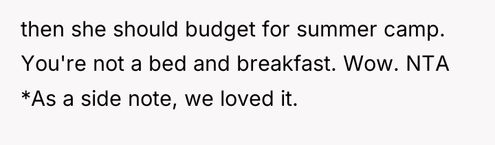 then she should budget for summer camp. You're not a...