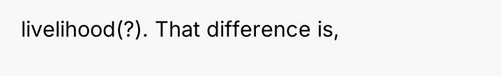 livelihood(?). That difference is,
