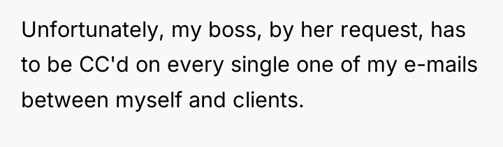 Unfortunately, my boss, by her request, has to be CC'd...