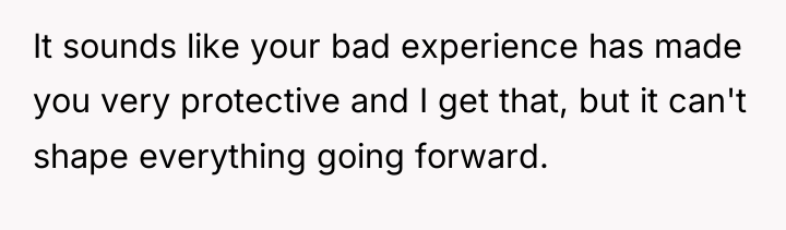 It sounds like your bad experience has made you very...