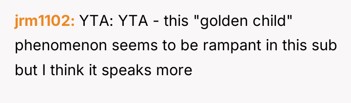 jrm1102 YTA: YTA - this "golden child" phenomenon seems to...
