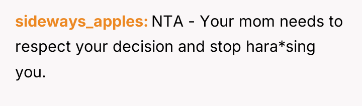sideways_apples NTA - Your mom needs to respect your decision...