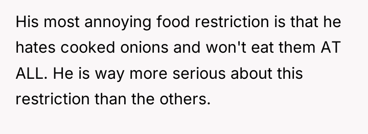 His most annoying food restriction is that he hates cooked...