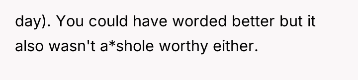 day). You could have worded better but it also wasn't...
