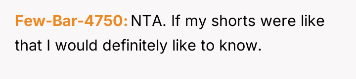 Few-Bar-4750 NTA. If my shorts were like that I would...