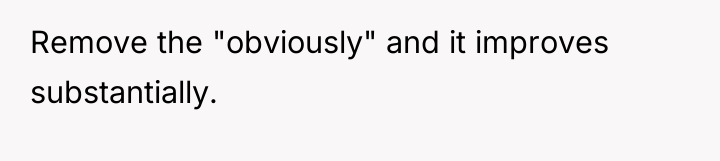 Remove the "obviously" and it improves substantially.
