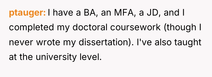 ptauger I have a BA, an MFA, a JD, and...