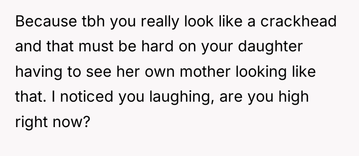 Because tbh you really look like a crackhead and that...