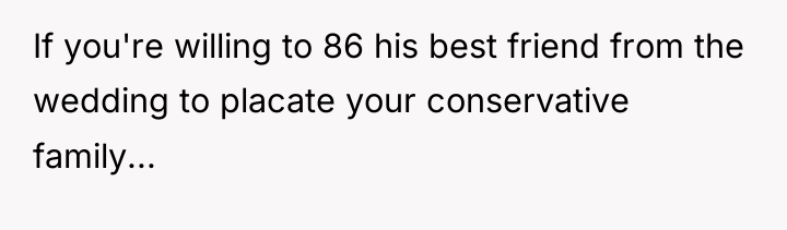 If you're willing to 86 his best friend from the...