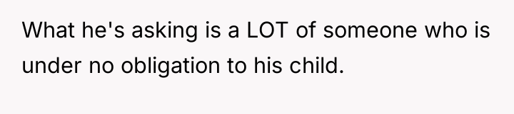 What he's asking is a LOT of someone who is...