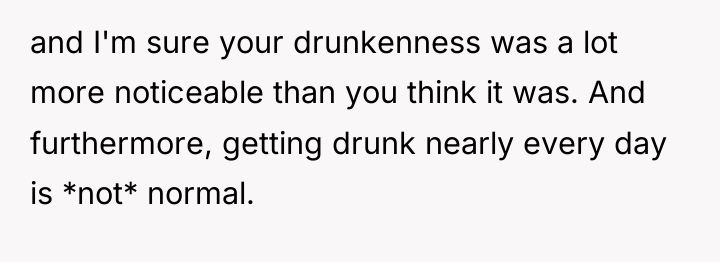 and I'm sure your drunkenness was a lot more noticeable...