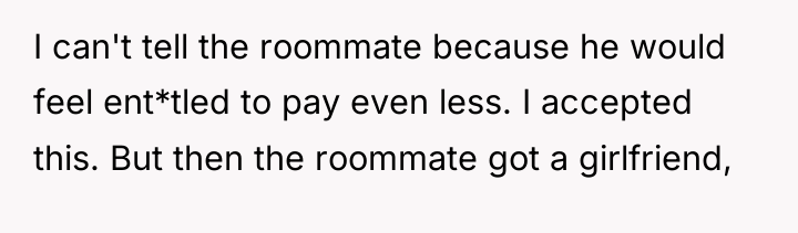 I can't tell the roommate because he would feel ent*tled...
