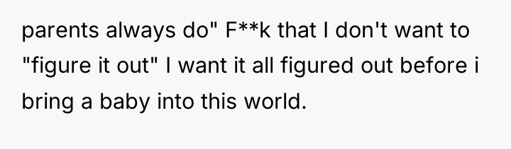 parents always do" F**k that I don't want to "figure...