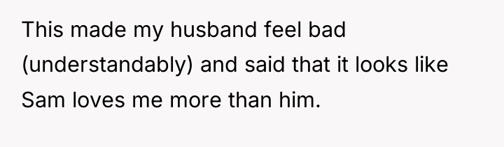This made my husband feel bad (understandably) and said that...