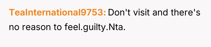 TeaInternational9753 Don't visit and there's no reason to feel.guilty.Nta.