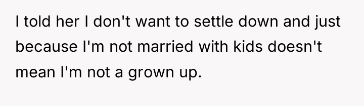 I told her I don't want to settle down and...
