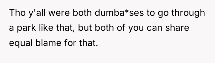 Tho y'all were both dumba*ses to go through a park...