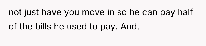not just have you move in so he can pay...