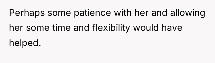 Perhaps some patience with her and allowing her some time...