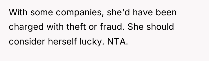 With some companies, she'd have been charged with theft or...