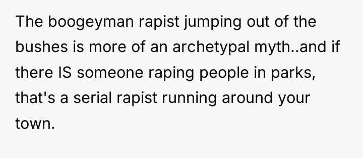 The boogeyman rapist jumping out of the bushes is more...