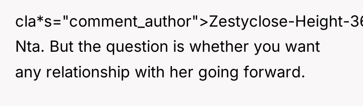 cla*s="comment_author">Zestyclose-Height-36: Nta. But the question is whether you want any...